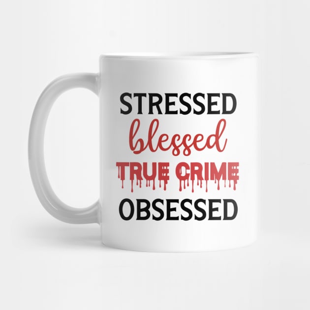 Stressed Blessed True Crime Obsessed by CB Creative Images